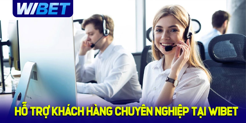 Hỗ trợ khách hàng chuyên nghiệp - Đa kênh liên lạc tại nhà cái WIBET