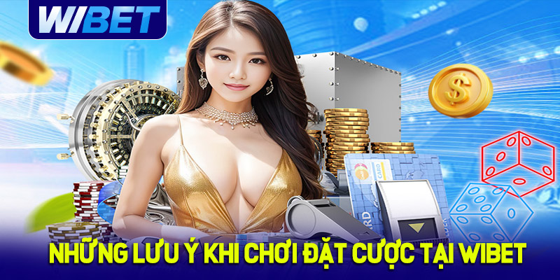 Những lưu ý khi chơi đặt cược tại WIBET