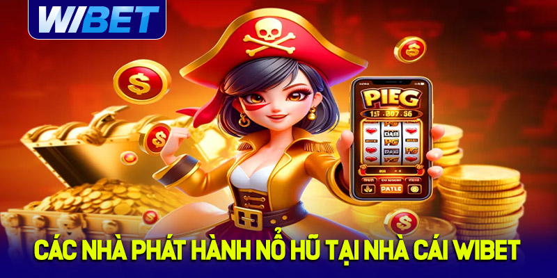 Các nhà phát hành nổ hũ tại nhà cái WIBET 